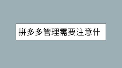拼多多管理需要注意什么？大淘客联盟有什么优势？-千羽学社