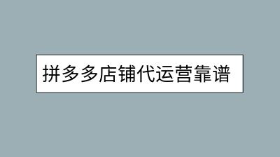 拼多多店铺代运营靠谱吗？怎样选择代运营公司？-千羽学社