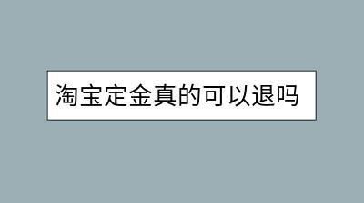 淘宝定金真的可以退吗？退定金的正确流程是怎样的？-千羽学社