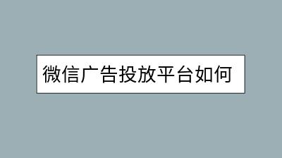 微信广告投放平台如何操作？有哪些投放策略？-千羽学社