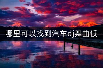 哪里可以找到汽车dj舞曲低音炮歌曲？-千羽学社