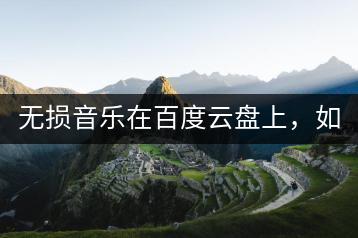 无损音乐在百度云盘上，如何找到mp3格式？-千羽学社