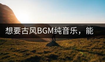 想要古风BGM纯音乐，能在百度云上找到资源吗？-千羽学社