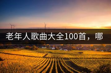 老年人歌曲大全100首，哪里可以听？-千羽学社
