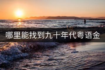 哪里能找到九十年代粤语金曲50首大全？-千羽学社