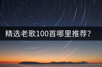 精选老歌100首哪里推荐？80后粤语歌曲排行榜是怎样的？-千羽学社