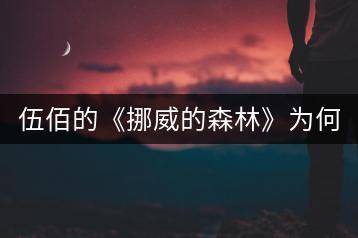 伍佰的《挪威的森林》为何如此经典？-千羽学社