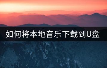 如何将本地音乐下载到U盘？哪些是经典老歌陈百强的代表作品？-千羽学社