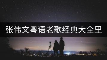 张伟文粤语老歌经典大全里，哪几首最触动人心？-千羽学社