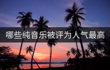 哪些纯音乐被评为人气最高50首？-千羽学社