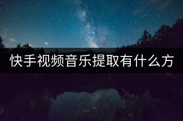 快手视频音乐提取有什么方法？-千羽学社