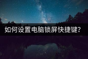 如何设置电脑锁屏快捷键？锁屏设置教程。-千羽学社