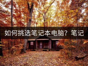 如何挑选笔记本电脑？笔记本购买指南。-千羽学社