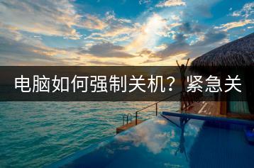 电脑如何强制关机？紧急关机方法。-千羽学社