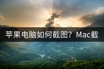 苹果电脑如何截图？Mac截图教程。-千羽学社