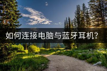 如何连接电脑与蓝牙耳机？详细步骤解析。-千羽学社