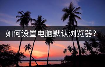 如何设置电脑默认浏览器？快速切换教程！-千羽学社