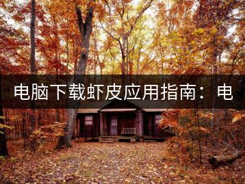 电脑下载虾皮应用指南：电脑如何轻松下载虾皮？-千羽学社