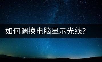 如何调换电脑显示光线？电脑光线调节方法-千羽学社
