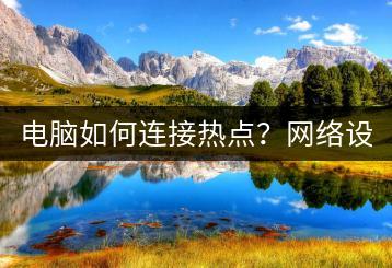 电脑如何连接热点？网络设置教程！-千羽学社