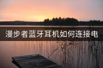 漫步者蓝牙耳机如何连接电脑？操作步骤！-千羽学社