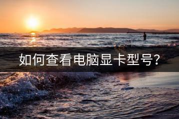 如何查看电脑显卡型号？-千羽学社