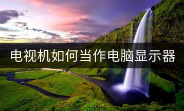 电视机如何当作电脑显示器使用？详细步骤！-千羽学社