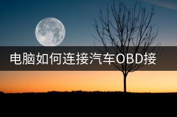 电脑如何连接汽车OBD接口？有哪些实用技巧？-千羽学社