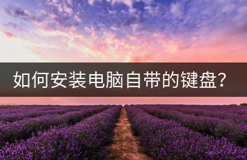 如何安装电脑自带的键盘？图文教程。-千羽学社