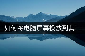 如何将电脑屏幕投放到其他设备？电脑屏幕投放教程-千羽学社