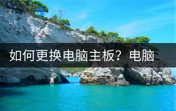 如何更换电脑主板？电脑主板更换教程-千羽学社