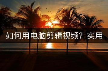 如何用电脑剪辑视频？实用教程分享。-千羽学社