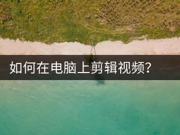 如何在电脑上剪辑视频？电脑视频剪辑教程-千羽学社