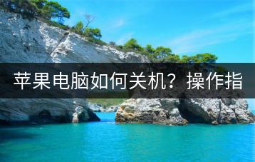 苹果电脑如何关机？操作指南在此！-千羽学社