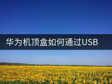 华为机顶盒如何通过USB连接电脑？连接技巧分享-千羽学社