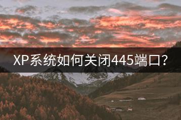 XP系统如何关闭445端口？-千羽学社