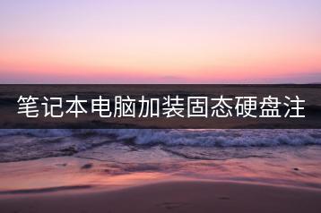 笔记本电脑加装固态硬盘注意事项？-千羽学社