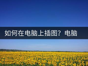 如何在电脑上插图？电脑插图教程-千羽学社