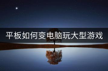 平板如何变电脑玩大型游戏？技巧分享。-千羽学社