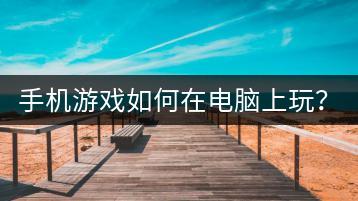 手机游戏如何在电脑上玩？模拟器教程！-千羽学社