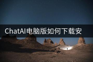 ChatAI电脑版如何下载安装？有哪些教程？-千羽学社