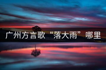 广州方言歌“落大雨”哪里能听？抖音粤语歌曲大火的原因是？-千羽学社