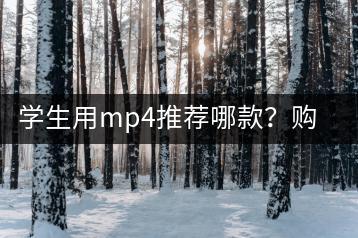 学生用mp4推荐哪款？购买时需要注意什么？-千羽学社
