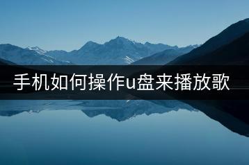 手机如何操作u盘来播放歌曲，有没有简易教程？-千羽学社