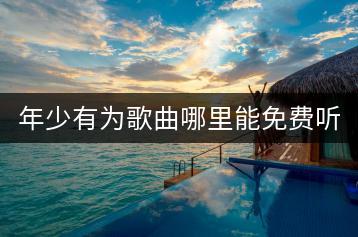 年少有为歌曲哪里能免费听？最佳的音乐平台推荐是哪个？-千羽学社