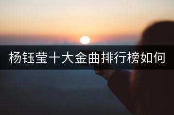 杨钰莹十大金曲排行榜如何排名？哪些值得关注？-千羽学社
