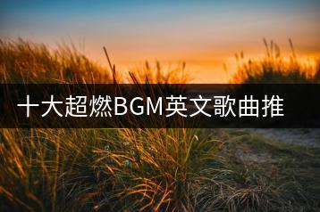 十大超燃BGM英文歌曲推荐哪些？哪里能听？-千羽学社