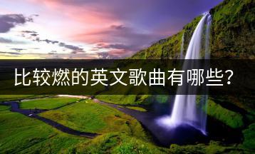 比较燃的英文歌曲有哪些？超燃爆的英文歌曲推荐哪些？-千羽学社