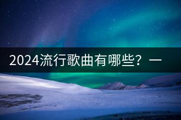 2024流行歌曲有哪些？一人一首华语经典推荐哪首？-千羽学社
