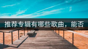 推荐专辑有哪些歌曲，能否介绍一下？-千羽学社